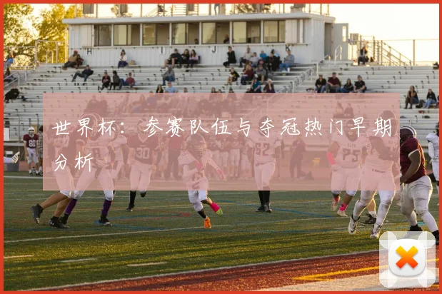 世界杯：参赛队伍与夺冠热门早期分析
