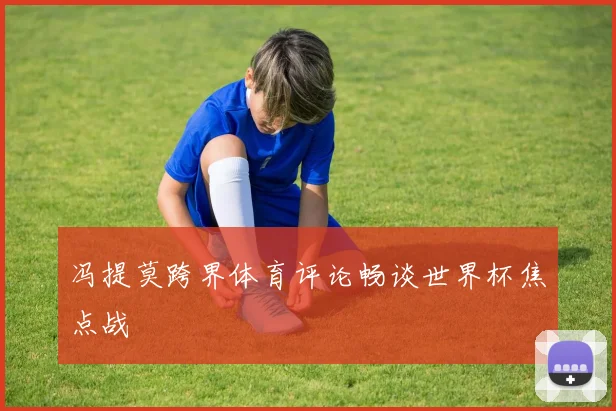 冯提莫跨界体育评论畅谈世界杯焦点战